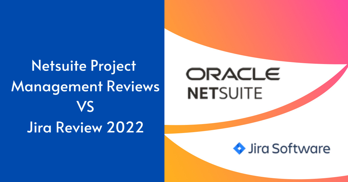 Netsuite Project Management Reviews Vs Jira Review – The Good and the Bad for 2022