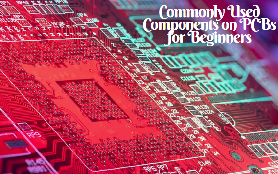 Commonly Used Components on PCBs for Beginners