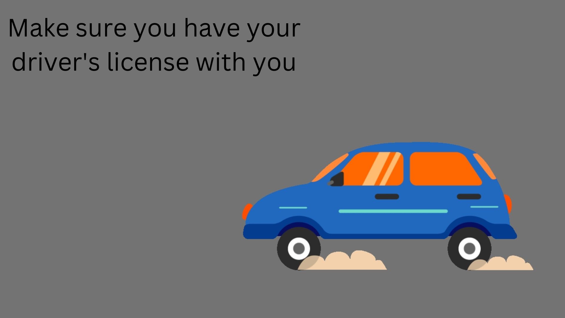 Make sure you have your driver’s license with you