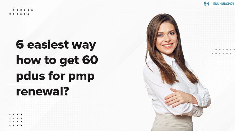 6 Easiest Ways to Get 60 PDUs for PMP Renewal?