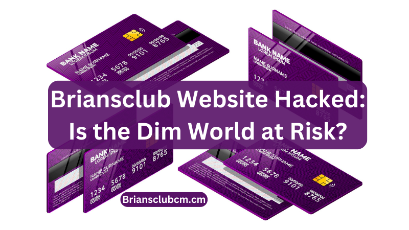 Briansclub Website Hacked: Is the Dim World at Risk?