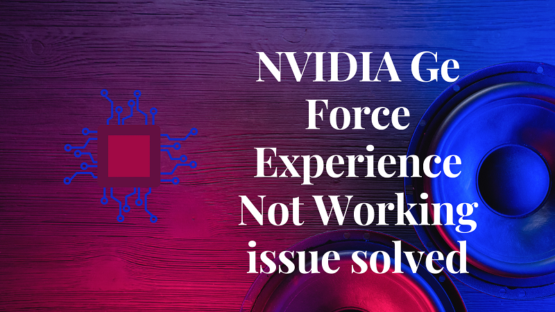 How To Solve The NVIDIA Ge Force Experience Not Working Issue